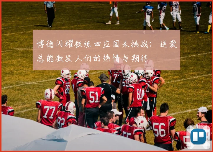 博德闪耀教练回应国米挑战：逆袭总能激发人们的热情与期待