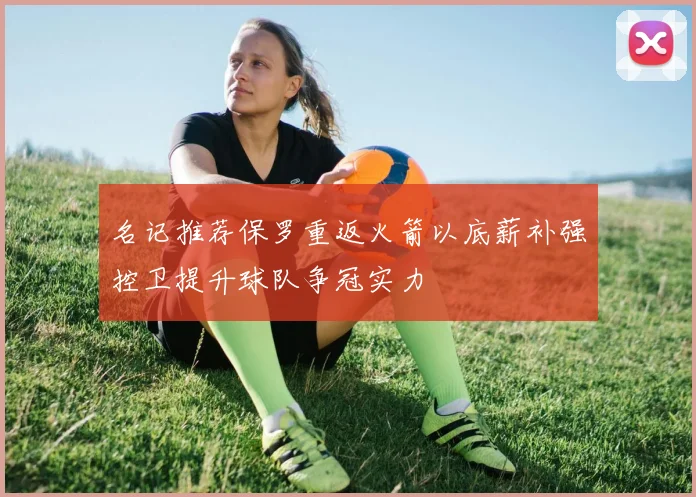 名记推荐保罗重返火箭以底薪补强控卫提升球队争冠实力